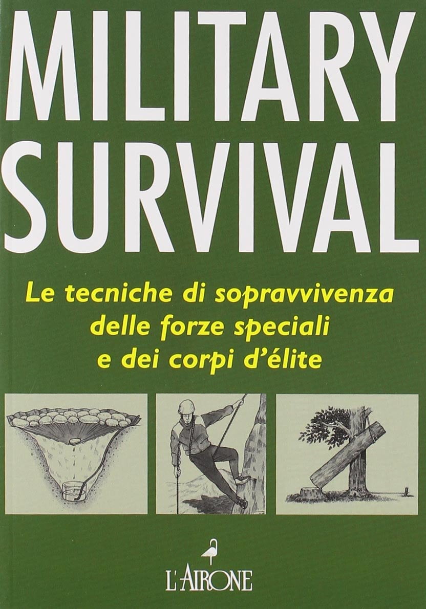 Military survival. Le tecniche di sopravvivenza delle forze speciali e dei corpi d'élite